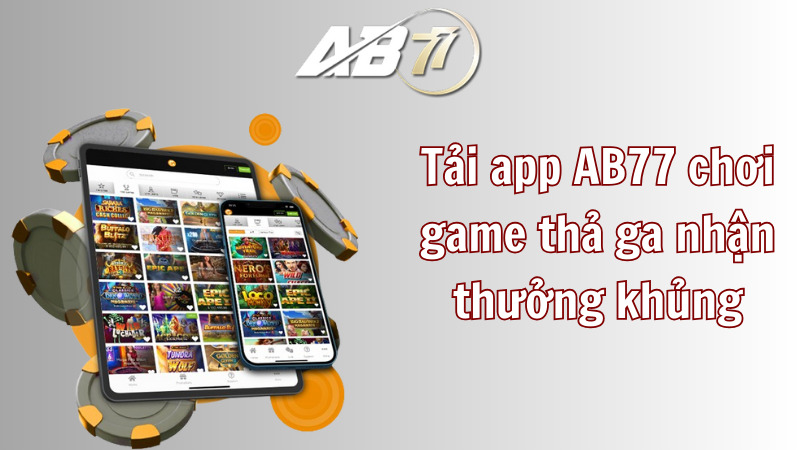 Tải app AB77 chơi game thả ga nhận thưởng khủng