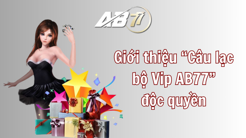 Giới thiệu “Câu lạc bộ VIP AB77” độc quyền
