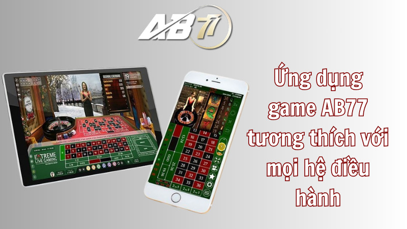 Ứng dụng game AB77 tương thích với mọi hệ điều hành